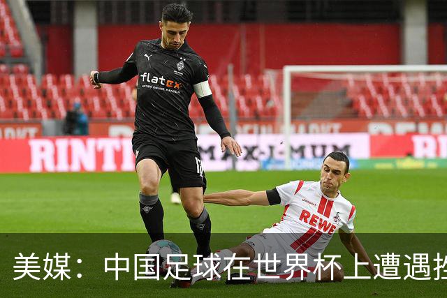 美媒：中国足球在世界杯上遭遇挫折 但希望正在重新燃起